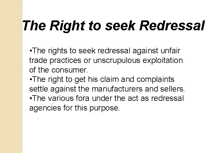 The Right to seek Redressal • The rights to seek redressal against unfair trade