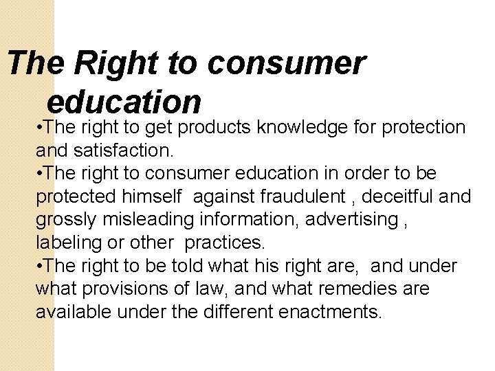 The Right to consumer education • The right to get products knowledge for protection