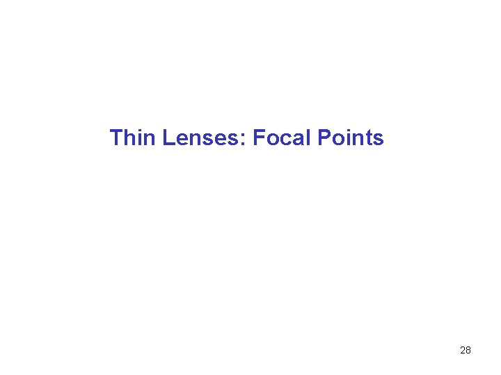 Thin Lenses: Focal Points 28 Thin Lenses: Focal Points 28