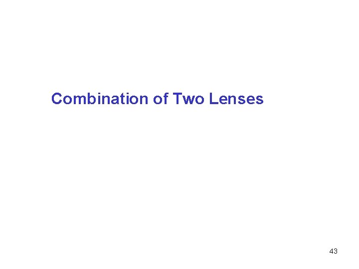 Combination of Two Lenses 43 Combination of Two Lenses 43