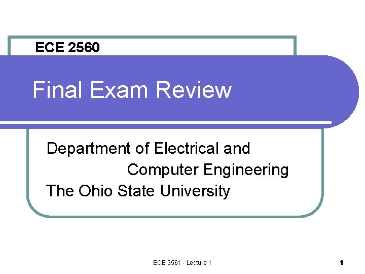ECE 2560 Final Exam Review Department of Electrical and Computer Engineering The Ohio State ECE 2560 Final Exam Review Department of Electrical and Computer Engineering The Ohio State
