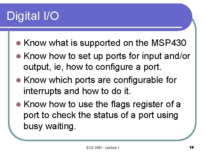 Digital I/O l Know what is supported on the MSP 430 l Know how Digital I/O l Know what is supported on the MSP 430 l Know how