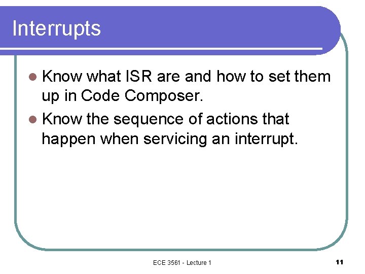 Interrupts l Know what ISR are and how to set them up in Code Interrupts l Know what ISR are and how to set them up in Code