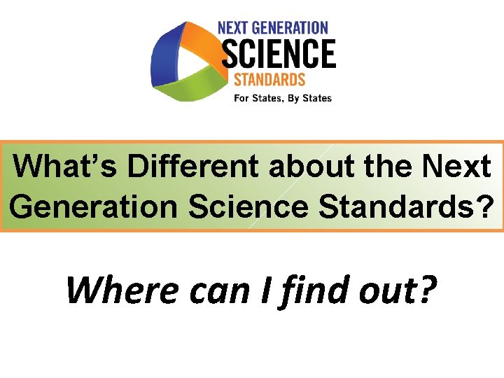 What’s Different about the Next Generation Science Standards? Where can I find out? 