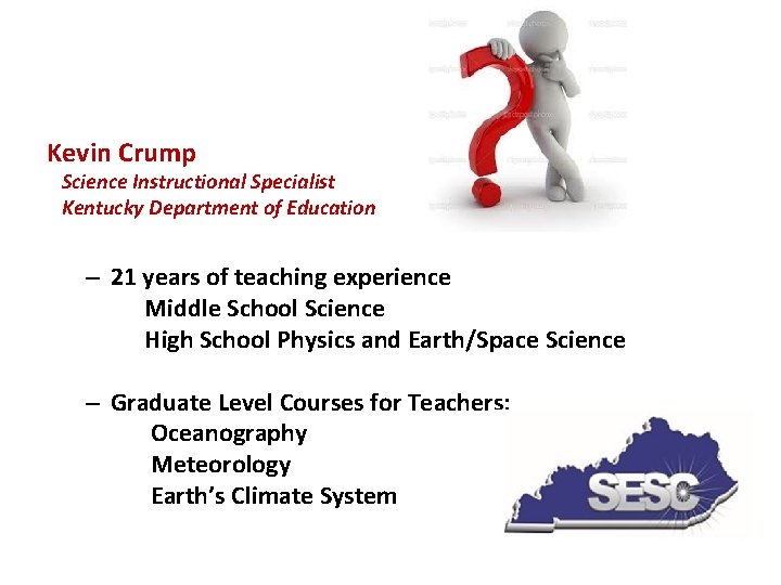 Kevin Crump Science Instructional Specialist Kentucky Department of Education – 21 years of teaching