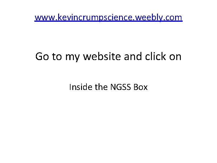 www. kevincrumpscience. weebly. com Go to my website and click on Inside the NGSS
