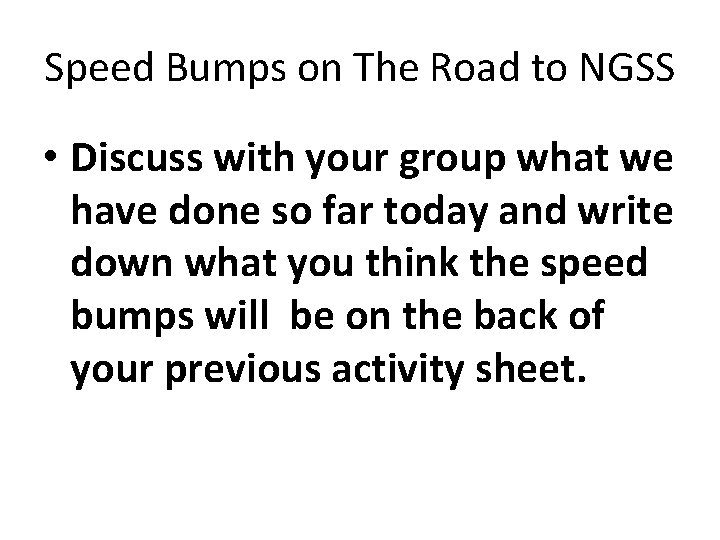 Speed Bumps on The Road to NGSS • Discuss with your group what we
