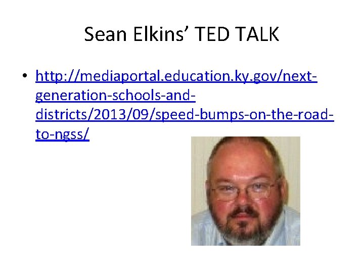 Sean Elkins’ TED TALK • http: //mediaportal. education. ky. gov/nextgeneration-schools-anddistricts/2013/09/speed-bumps-on-the-roadto-ngss/ 