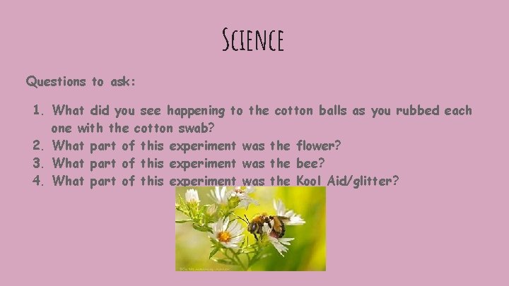 Science Questions to ask: 1. What did you see happening to the cotton balls