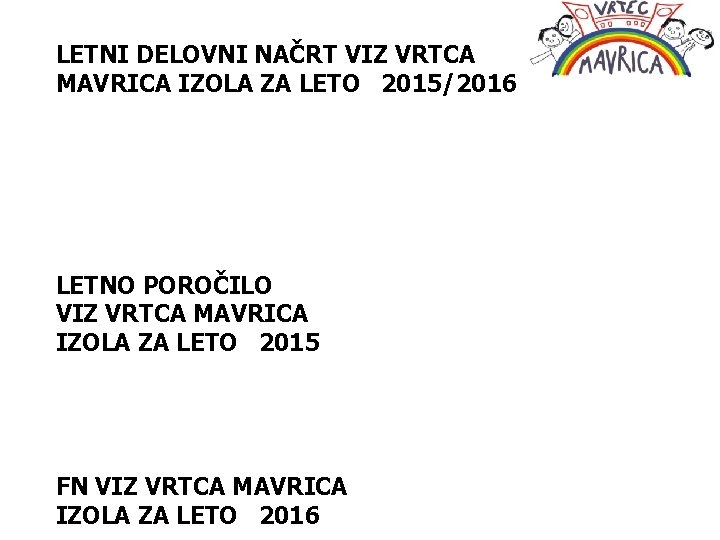 LETNI DELOVNI NAČRT VIZ VRTCA MAVRICA IZOLA ZA LETO 2015/2016 LETNO POROČILO VIZ VRTCA