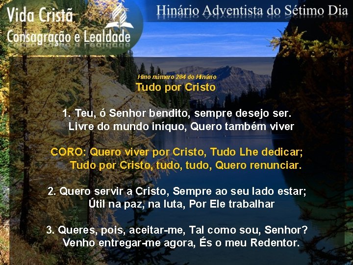 Hino número 284 do Hinário Tudo por Cristo 1. Teu, ó Senhor bendito, sempre