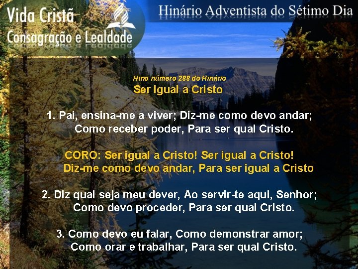 Hino número 288 do Hinário Ser Igual a Cristo 1. Pai, ensina-me a viver;