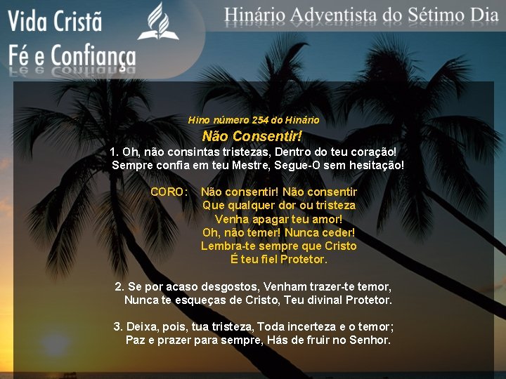 Hino número 254 do Hinário Não Consentir! 1. Oh, não consintas tristezas, Dentro do