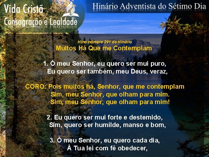 Hino número 291 do Hinário Muitos Há Que me Contemplam 1. Ó meu Senhor,