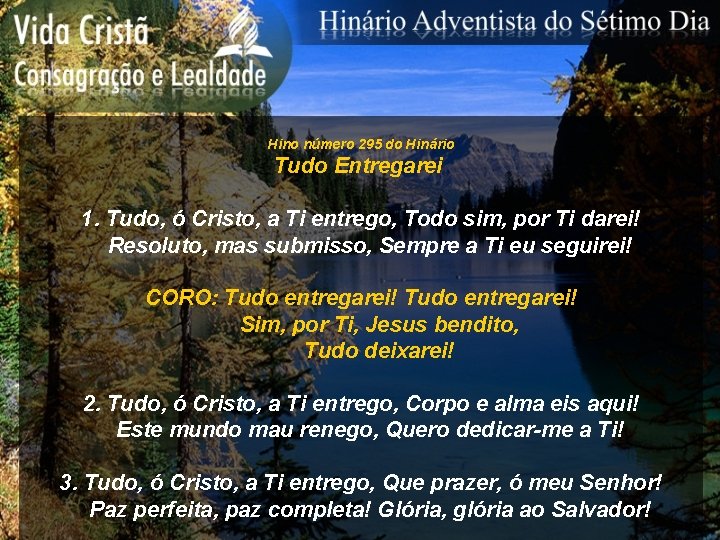 Hino número 295 do Hinário Tudo Entregarei 1. Tudo, ó Cristo, a Ti entrego,