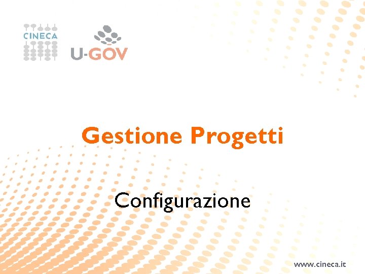 Gestione Progetti Configurazione www. cineca. it Gestione Progetti Configurazione www. cineca. it