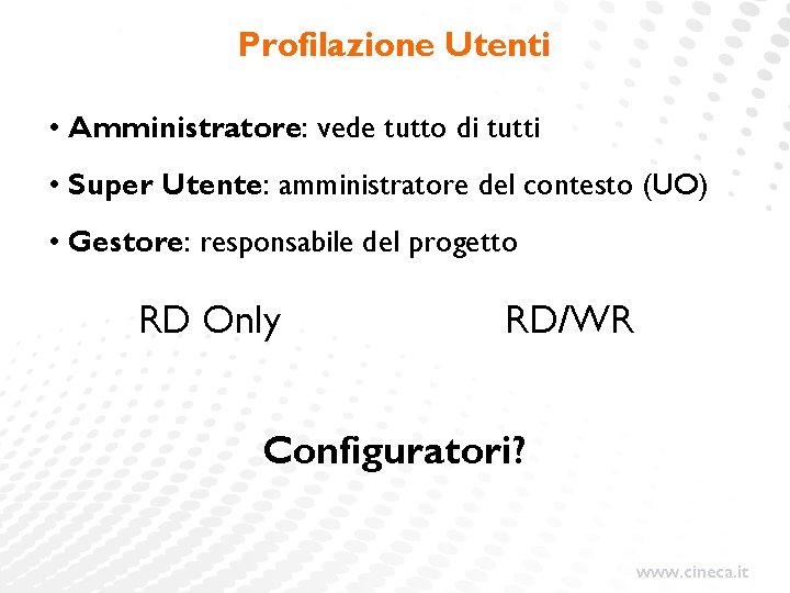 Profilazione Utenti • Amministratore: vede tutto di tutti • Super Utente: amministratore del contesto Profilazione Utenti • Amministratore: vede tutto di tutti • Super Utente: amministratore del contesto