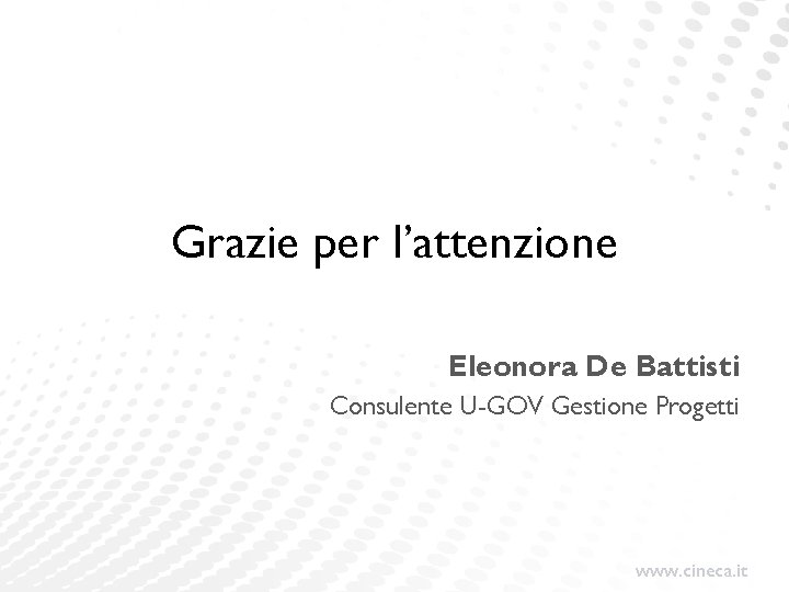 Grazie per l’attenzione Eleonora De Battisti Consulente U-GOV Gestione Progetti www. cineca. it Grazie per l’attenzione Eleonora De Battisti Consulente U-GOV Gestione Progetti www. cineca. it