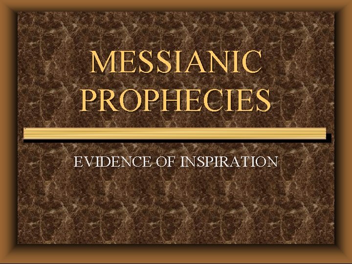 MESSIANIC PROPHECIES EVIDENCE OF INSPIRATION MESSIANIC PROPHECIES EVIDENCE OF INSPIRATION