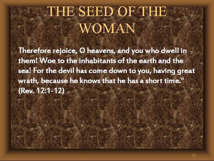 THE SEED OF THE WOMAN Therefore rejoice, O heavens, and you who dwell in THE SEED OF THE WOMAN Therefore rejoice, O heavens, and you who dwell in