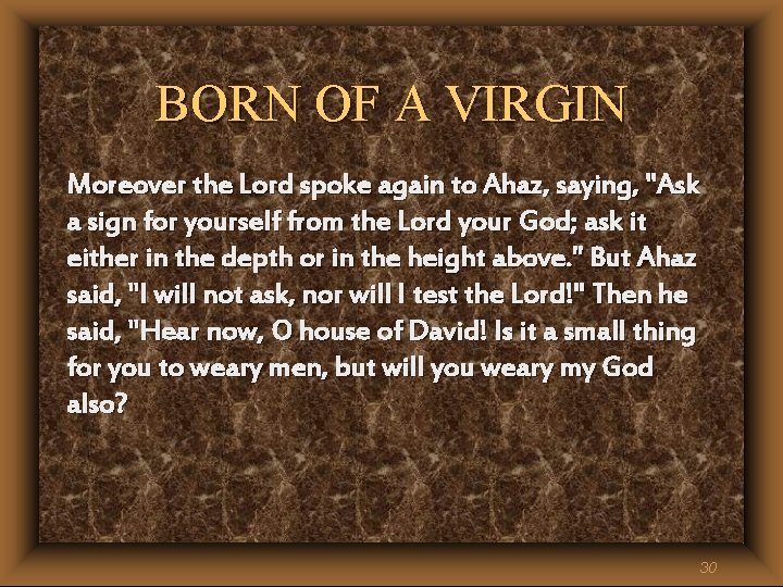 BORN OF A VIRGIN Moreover the Lord spoke again to Ahaz, saying, "Ask a BORN OF A VIRGIN Moreover the Lord spoke again to Ahaz, saying, "Ask a