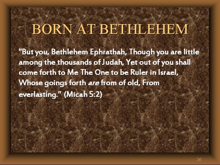 BORN AT BETHLEHEM "But you, Bethlehem Ephrathah, Though you are little among the thousands BORN AT BETHLEHEM "But you, Bethlehem Ephrathah, Though you are little among the thousands