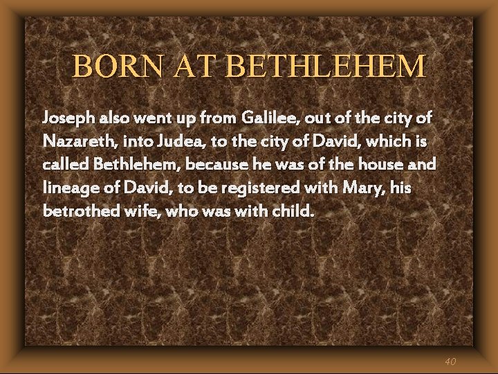 BORN AT BETHLEHEM Joseph also went up from Galilee, out of the city of BORN AT BETHLEHEM Joseph also went up from Galilee, out of the city of