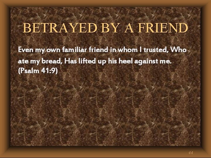 BETRAYED BY A FRIEND Even my own familiar friend in whom I trusted, Who BETRAYED BY A FRIEND Even my own familiar friend in whom I trusted, Who