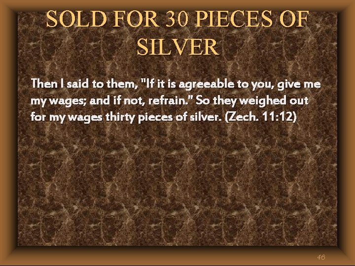 SOLD FOR 30 PIECES OF SILVER Then I said to them, "If it is SOLD FOR 30 PIECES OF SILVER Then I said to them, "If it is