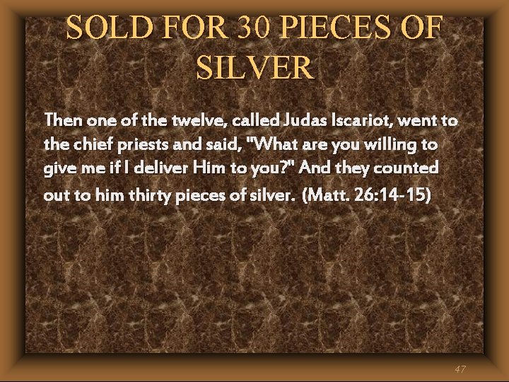 SOLD FOR 30 PIECES OF SILVER Then one of the twelve, called Judas Iscariot, SOLD FOR 30 PIECES OF SILVER Then one of the twelve, called Judas Iscariot,