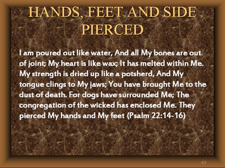 HANDS, FEET AND SIDE PIERCED I am poured out like water, And all My HANDS, FEET AND SIDE PIERCED I am poured out like water, And all My