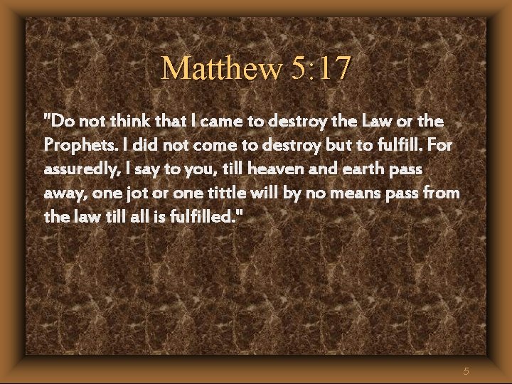Matthew 5: 17 "Do not think that I came to destroy the Law or Matthew 5: 17 "Do not think that I came to destroy the Law or
