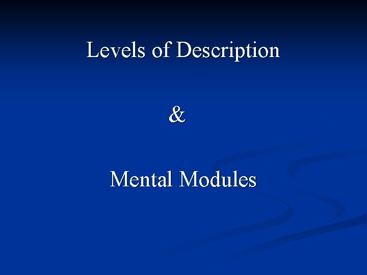 Levels of Description & Mental Modules Levels of Description & Mental Modules