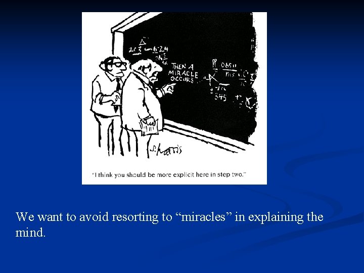 We want to avoid resorting to “miracles” in explaining the mind. We want to avoid resorting to “miracles” in explaining the mind.