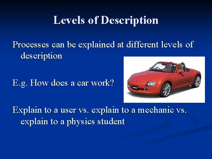 Levels of Description Processes can be explained at different levels of description E. g. Levels of Description Processes can be explained at different levels of description E. g.