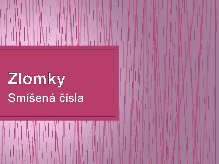 Zlomky Smíšená čísla 