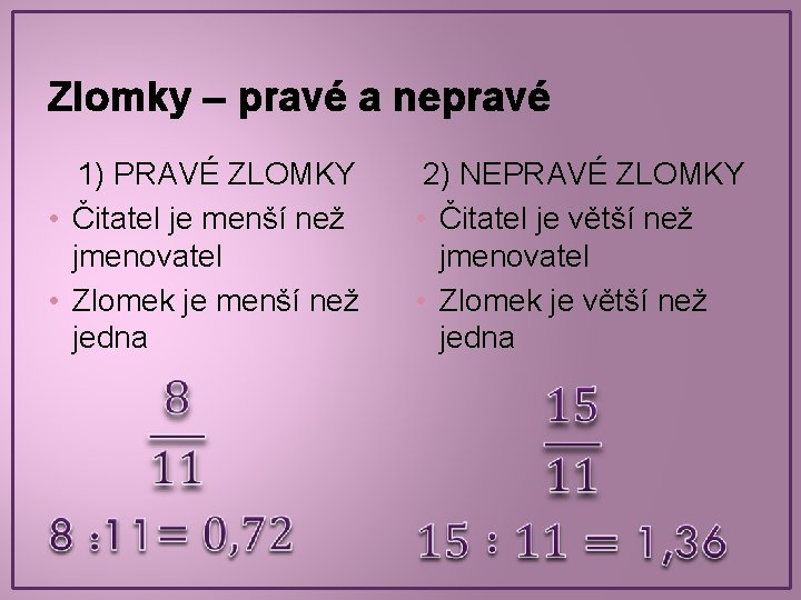 Zlomky – pravé a nepravé 1) PRAVÉ ZLOMKY • Čitatel je menší než jmenovatel