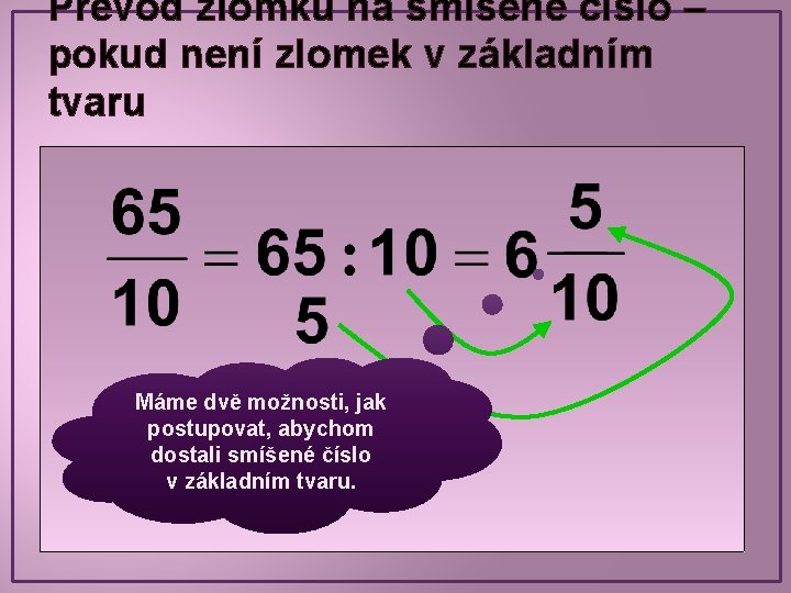 Převod zlomku na smíšené číslo – pokud není zlomek v základním tvaru Máme dvě