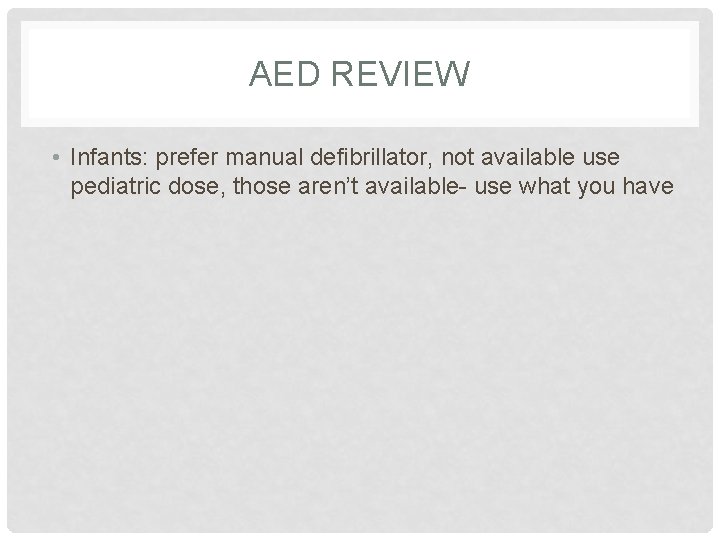 AED REVIEW • Infants: prefer manual defibrillator, not available use pediatric dose, those aren’t AED REVIEW • Infants: prefer manual defibrillator, not available use pediatric dose, those aren’t