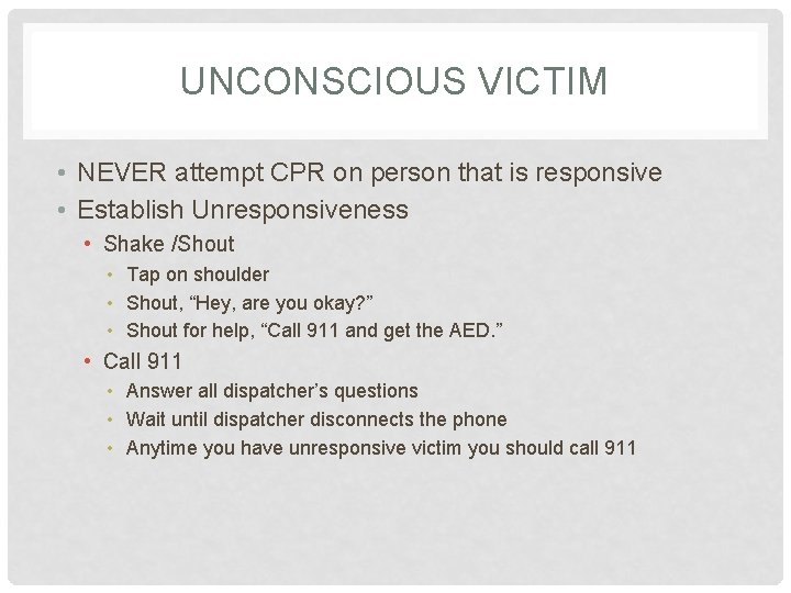 UNCONSCIOUS VICTIM • NEVER attempt CPR on person that is responsive • Establish Unresponsiveness UNCONSCIOUS VICTIM • NEVER attempt CPR on person that is responsive • Establish Unresponsiveness