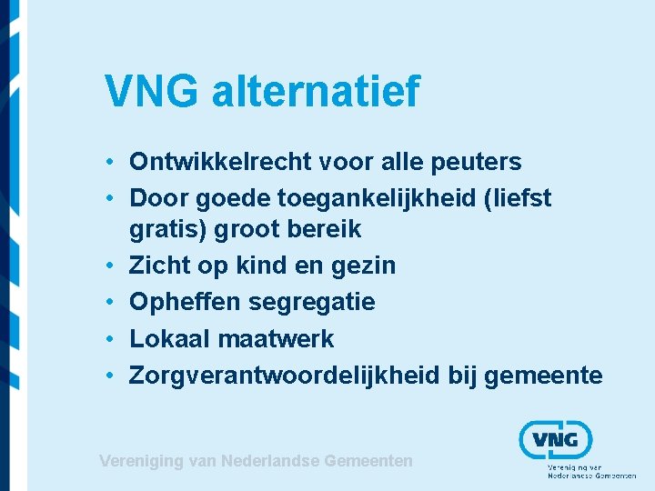 VNG alternatief • Ontwikkelrecht voor alle peuters • Door goede toegankelijkheid (liefst gratis) groot