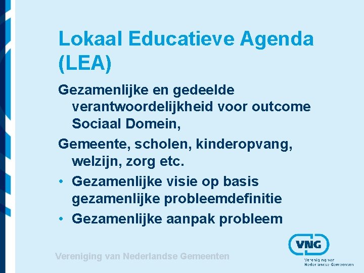 Lokaal Educatieve Agenda (LEA) Gezamenlijke en gedeelde verantwoordelijkheid voor outcome Sociaal Domein, Gemeente, scholen, Lokaal Educatieve Agenda (LEA) Gezamenlijke en gedeelde verantwoordelijkheid voor outcome Sociaal Domein, Gemeente, scholen,