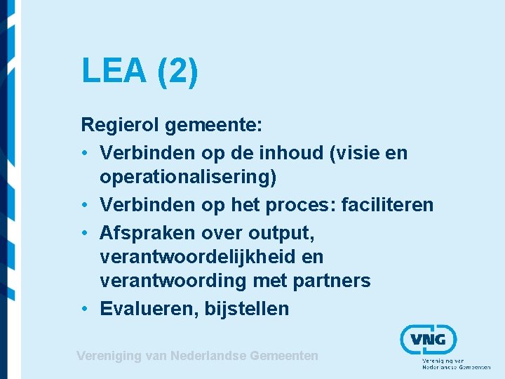 LEA (2) Regierol gemeente: • Verbinden op de inhoud (visie en operationalisering) • Verbinden LEA (2) Regierol gemeente: • Verbinden op de inhoud (visie en operationalisering) • Verbinden