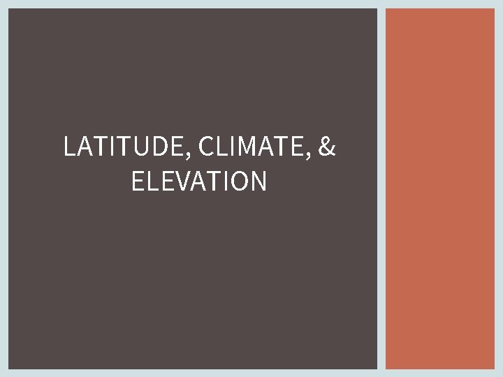 LATITUDE, CLIMATE, & ELEVATION 