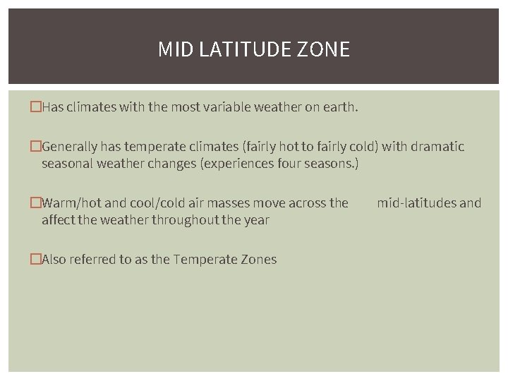 MID LATITUDE ZONE �Has climates with the most variable weather on earth. �Generally has