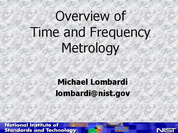 Overview of Time and Frequency Metrology Michael Lombardi lombardi@nist. gov 