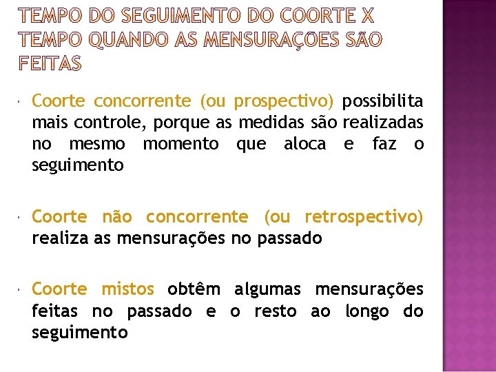  Coorte concorrente (ou prospectivo) possibilita mais controle, porque as medidas são realizadas no