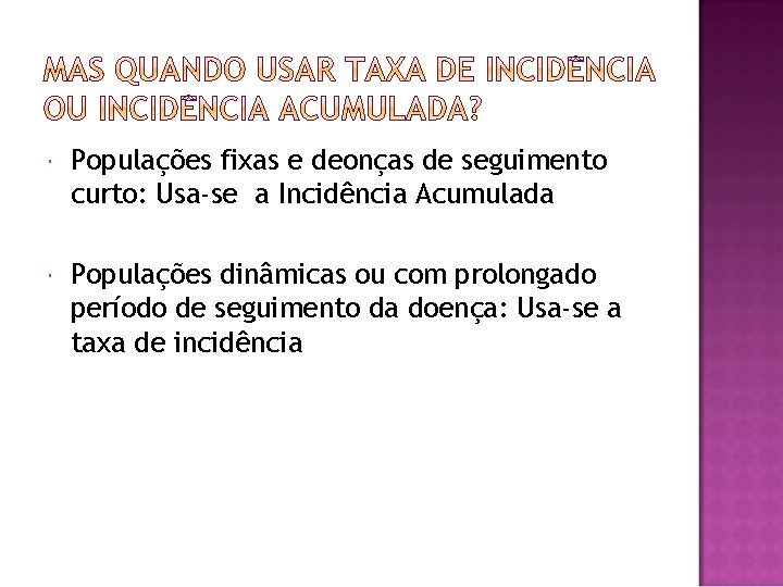  Populações fixas e deonças de seguimento curto: Usa-se a Incidência Acumulada Populações dinâmicas