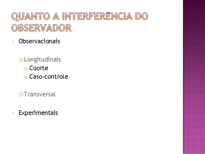  Observacionais Longitudinais Coorte Caso-controle Transversal Experimentais 