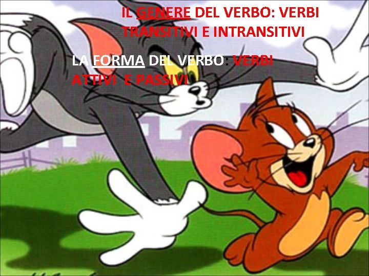 IL GENERE DEL VERBO: VERBI TRANSITIVI E INTRANSITIVI LA FORMA DEL VERBO: VERBI ATTIVI